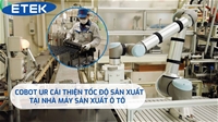 Cobot UR cải thiện tốc độ vận hành tại nhà máy sản xuất ô tô