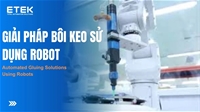 Giải Pháp Bôi Keo Tự Động Sử Dụng Robot – Tối Ưu Năng Suất & Chất Lượng